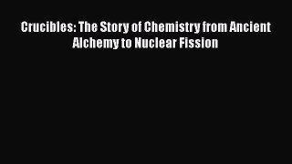 Read Books Crucibles: The Story of Chemistry from Ancient Alchemy to Nuclear Fission E-Book