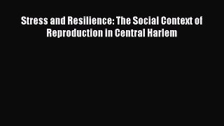 Download Stress and Resilience: The Social Context of Reproduction in Central Harlem Ebook