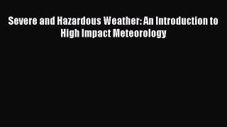 Read Books Severe and Hazardous Weather: An Introduction to High Impact Meteorology E-Book