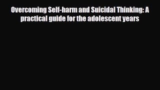Download Overcoming Self-harm and Suicidal Thinking: A practical guide for the adolescent years