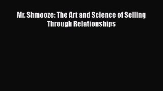 Download Mr. Shmooze: The Art and Science of Selling Through Relationships Ebook Online