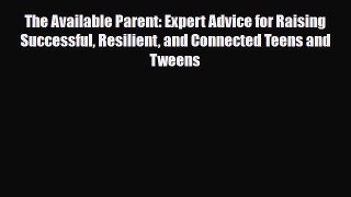 Read The Available Parent: Expert Advice for Raising Successful Resilient and Connected Teens