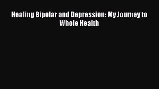 Read Healing Bipolar and Depression: My Journey to Whole Health Ebook Free