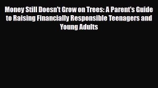 Read Money Still Doesn't Grow on Trees: A Parent's Guide to Raising Financially Responsible