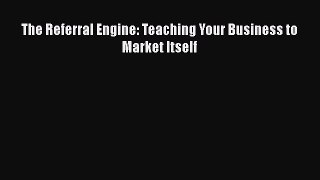 Read The Referral Engine: Teaching Your Business to Market Itself PDF Free