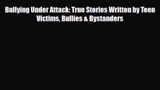 Read Bullying Under Attack: True Stories Written by Teen Victims Bullies & Bystanders Ebook
