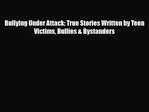 Read Bullying Under Attack: True Stories Written by Teen Victims Bullies & Bystanders Ebook