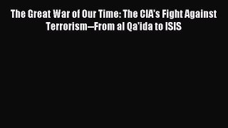 Read The Great War of Our Time: The CIA's Fight Against Terrorism--From al Qa'ida to ISIS PDF