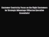 Read Customer Centricity: Focus on the Right Customers for Strategic Advantage (Wharton Executive