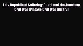 Read This Republic of Suffering: Death and the American Civil War (Vintage Civil War Library)