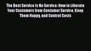 Read The Best Service is No Service: How to Liberate Your Customers from Customer Service Keep