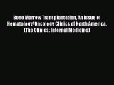 Download Bone Marrow Transplantation An Issue of Hematology/Oncology Clinics of North America