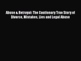 [Read] Abuse & Betrayal: The Cautionary True Story of Divorce Mistakes Lies and Legal Abuse