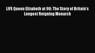 Read LIFE Queen Elizabeth at 90: The Story of Britain's Longest Reigning Monarch Ebook Free