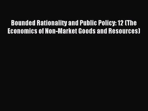 [PDF] Bounded Rationality and Public Policy: 12 (The Economics of Non-Market Goods and Resources)