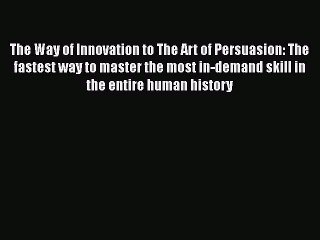 Read The Way of Innovation to The Art of Persuasion: The fastest way to master the most in-demand