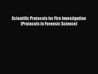 [PDF] Scientific Protocols for Fire Investigation (Protocols in Forensic Science) [Read] Online