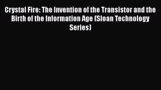 Read Books Crystal Fire: The Invention of the Transistor and the Birth of the Information Age