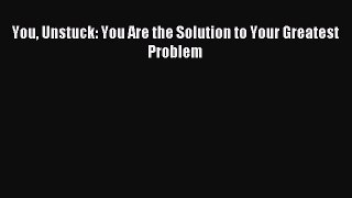 Download You Unstuck: You Are the Solution to Your Greatest Problem Ebook Free
