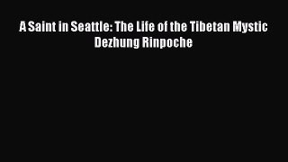 Read A Saint in Seattle: The Life of the Tibetan Mystic Dezhung Rinpoche Ebook Free
