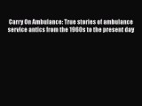 Read Carry On Ambulance: True stories of ambulance service antics from the 1960s to the present