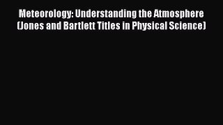 Read Books Meteorology: Understanding the Atmosphere (Jones and Bartlett Titles in Physical