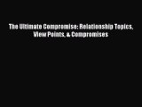 [Download] The Ultimate Compromise: Relationship Topics View Points & Compromises Ebook PDF