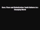 Read Race Place and Globalization: Youth Cultures in a Changing World Ebook Free