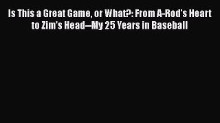 Read Is This a Great Game or What?: From A-Rod's Heart to Zim's Head--My 25 Years in Baseball