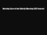 Read Nursing Care of the Elderly (Nursing CEU Course) Ebook Free