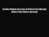 Download Cardiac Review An Issue of Critical Care Nursing Clinics (The Clinics: Nursing) PDF