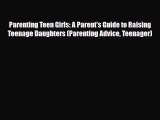 Download Parenting Teen Girls: A Parent's Guide to Raising Teenage Daughters (Parenting Advice