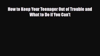 Read How to Keep Your Teenager Out of Trouble and What to Do if You Can't PDF Online