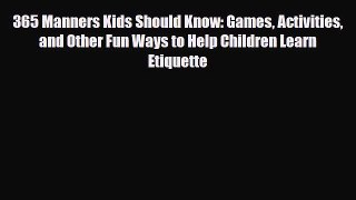 Read 365 Manners Kids Should Know: Games Activities and Other Fun Ways to Help Children Learn