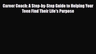 Read Career Coach: A Step-by-Step Guide to Helping Your Teen Find Their Life's Purpose PDF