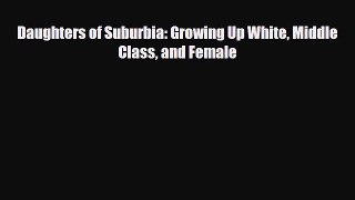 Read Daughters of Suburbia: Growing Up White Middle Class and Female PDF Online
