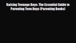 Download Raising Teenage Boys: The Essential Guide to Parenting Teen Boys (Parenting Books)