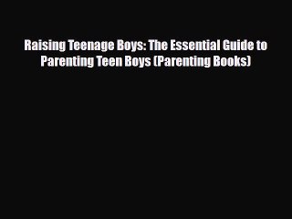 Download Raising Teenage Boys: The Essential Guide to Parenting Teen Boys (Parenting Books)