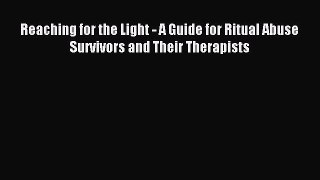 READ book  Reaching for the Light - A Guide for Ritual Abuse Survivors and Their Therapists#