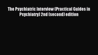 READ book  The Psychiatric Interview (Practical Guides in Psychiatry) 2nd (second) edition#