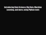 Read Introducing Data Science: Big Data Machine Learning and more using Python tools Ebook