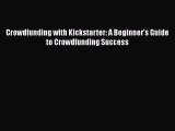 Download Crowdfunding with Kickstarter: A Beginner's Guide to Crowdfunding Success  Read Online
