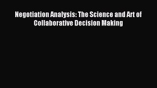 Read Negotiation Analysis: The Science and Art of Collaborative Decision Making Ebook Free