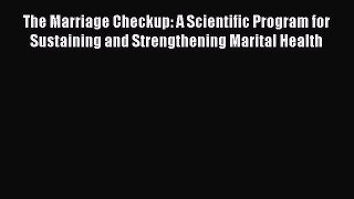 Read The Marriage Checkup: A Scientific Program for Sustaining and Strengthening Marital Health