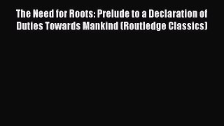 Read The Need for Roots: Prelude to a Declaration of Duties Towards Mankind (Routledge Classics)