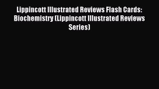 [Download] Lippincott Illustrated Reviews Flash Cards: Biochemistry (Lippincott Illustrated