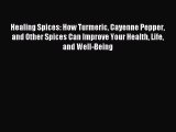 Read Healing Spices: How Turmeric Cayenne Pepper and Other Spices Can Improve Your Health Life