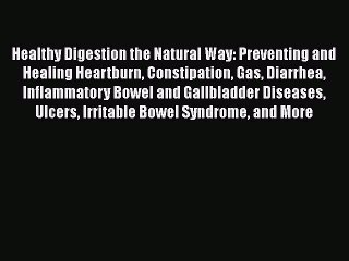 Read Healthy Digestion the Natural Way: Preventing and Healing Heartburn Constipation Gas Diarrhea