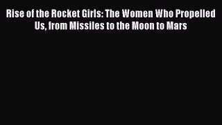 [Download] Rise of the Rocket Girls: The Women Who Propelled Us from Missiles to the Moon to