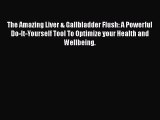 Read The Amazing Liver & Gallbladder Flush: A Powerful Do-It-Yourself Tool To Optimize your